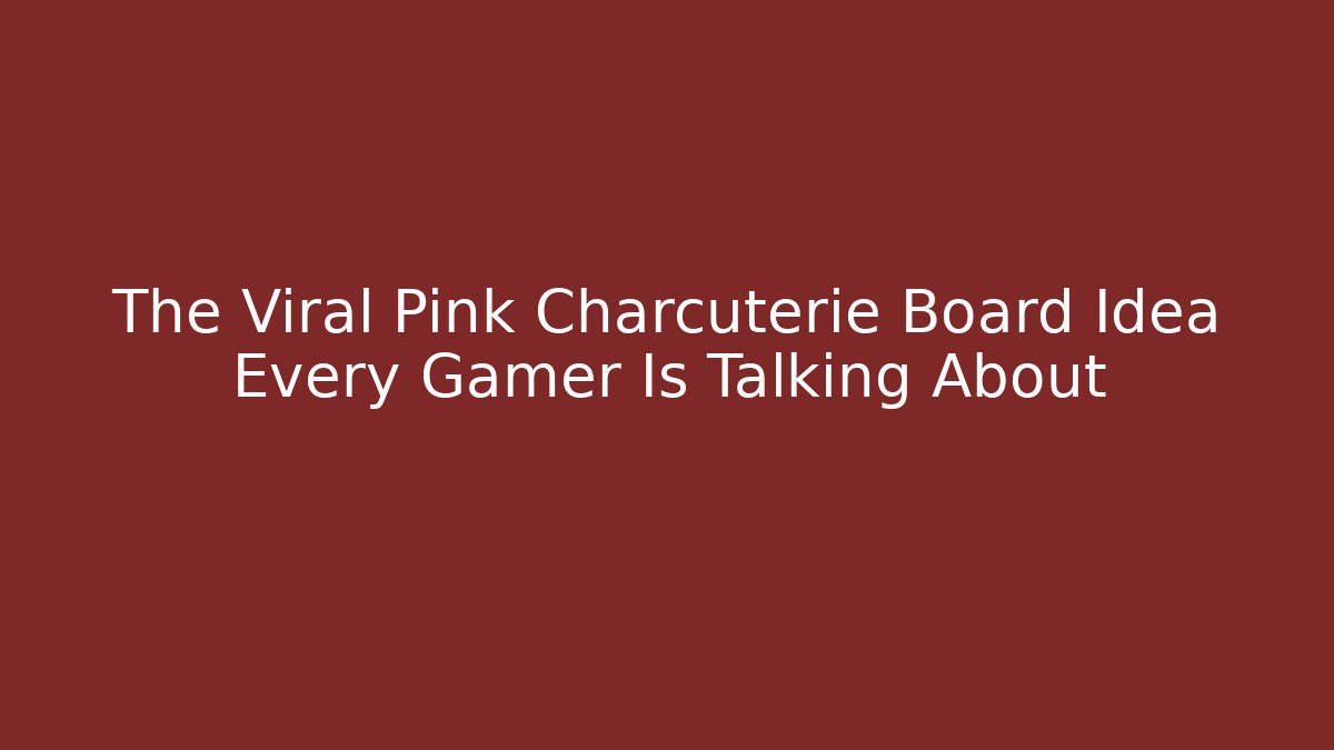 The Viral Pink Charcuterie Board Idea Every Gamer Is Talking About