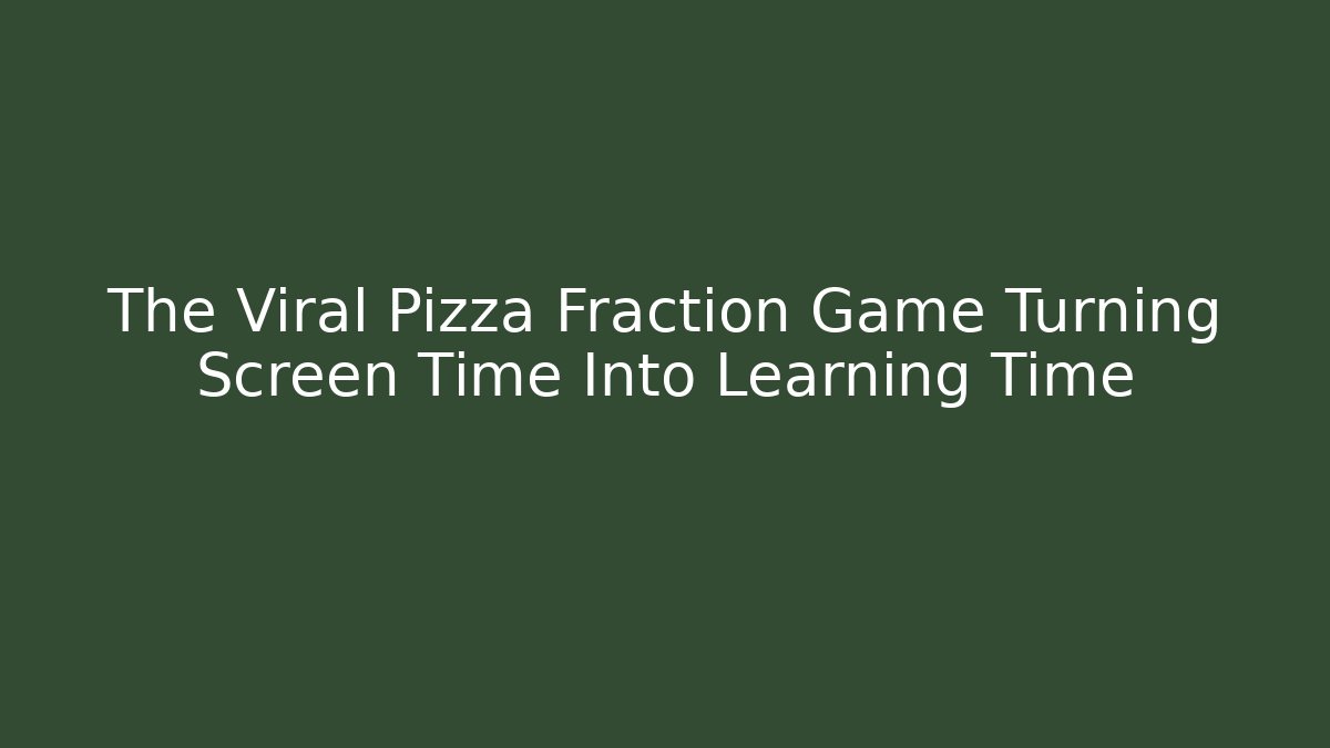 The Viral Pizza Fraction Game Turning Screen Time Into Learning Time