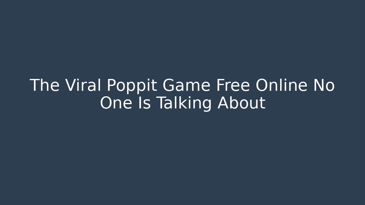 The Viral Poppit Game Free Online No One Is Talking About
