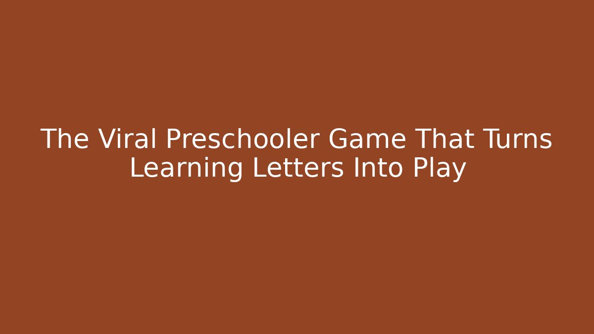 The Viral Preschooler Game That Turns Learning Letters Into Play