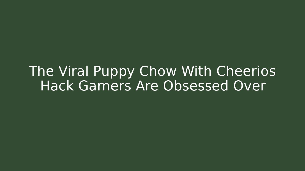 The Viral Puppy Chow With Cheerios Hack Gamers Are Obsessed Over