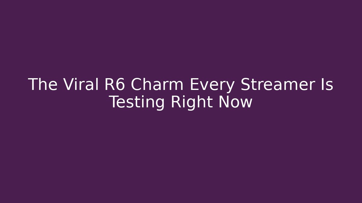 The Viral R6 Charm Every Streamer Is Testing Right Now