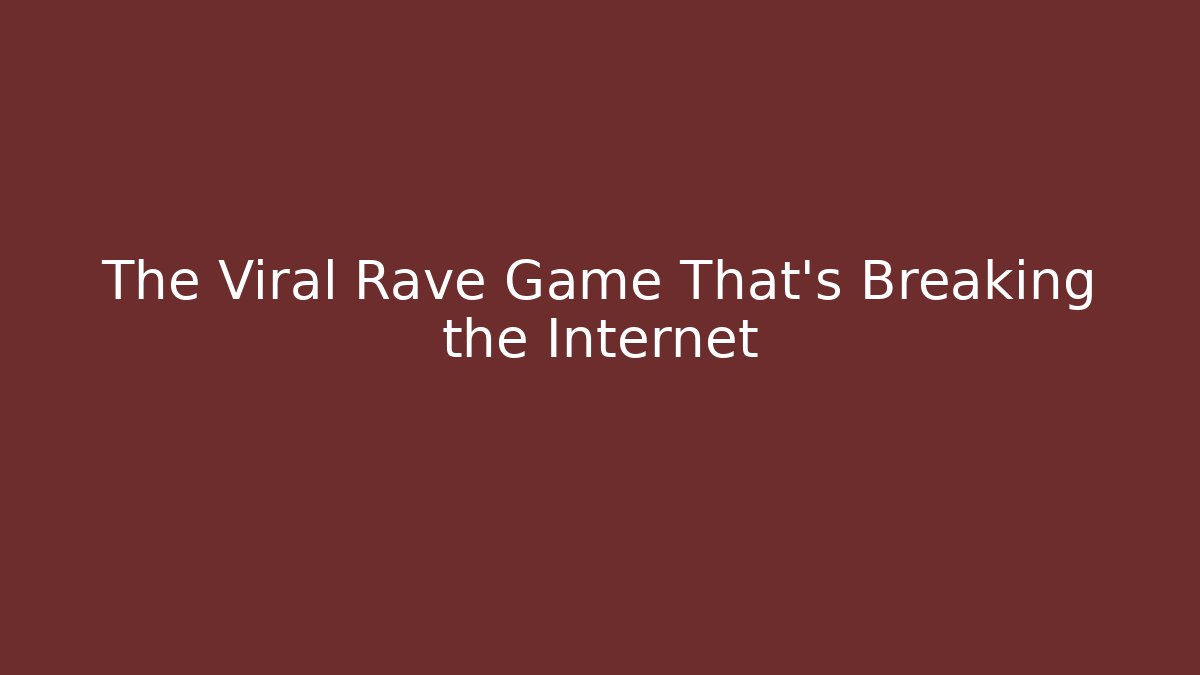 The Viral Rave Game That’s Breaking the Internet