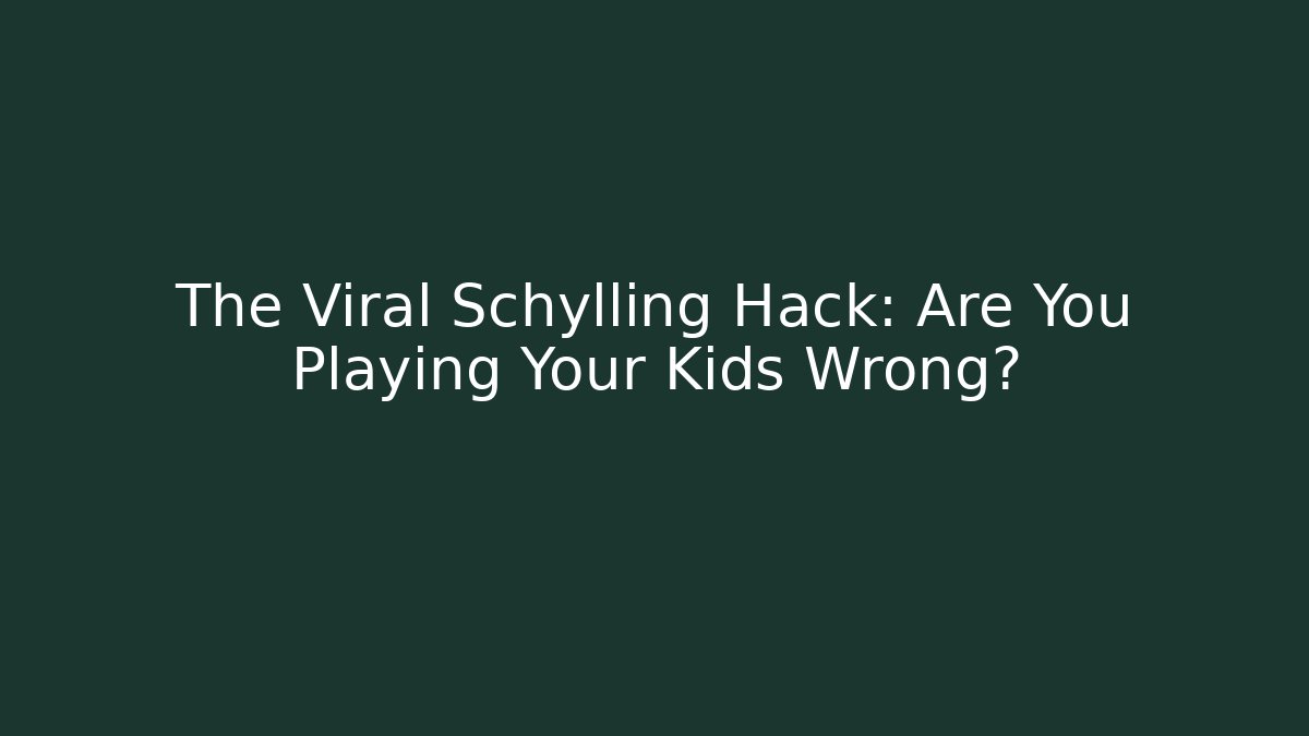 The Viral Schylling Hack: Are You Playing Your Kids Wrong?
