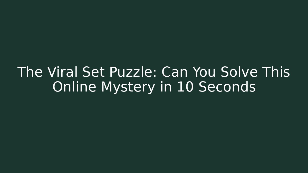 The Viral Set Puzzle: Can You Solve This Online Mystery in 10 Seconds - Método de Aprovação