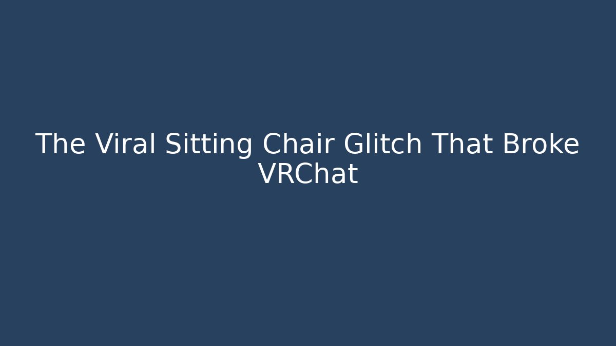The Viral Sitting Chair Glitch That Broke VRChat