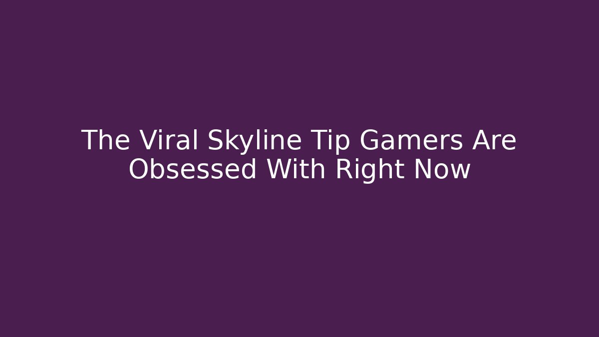 The Viral Skyline Tip Gamers Are Obsessed With Right Now