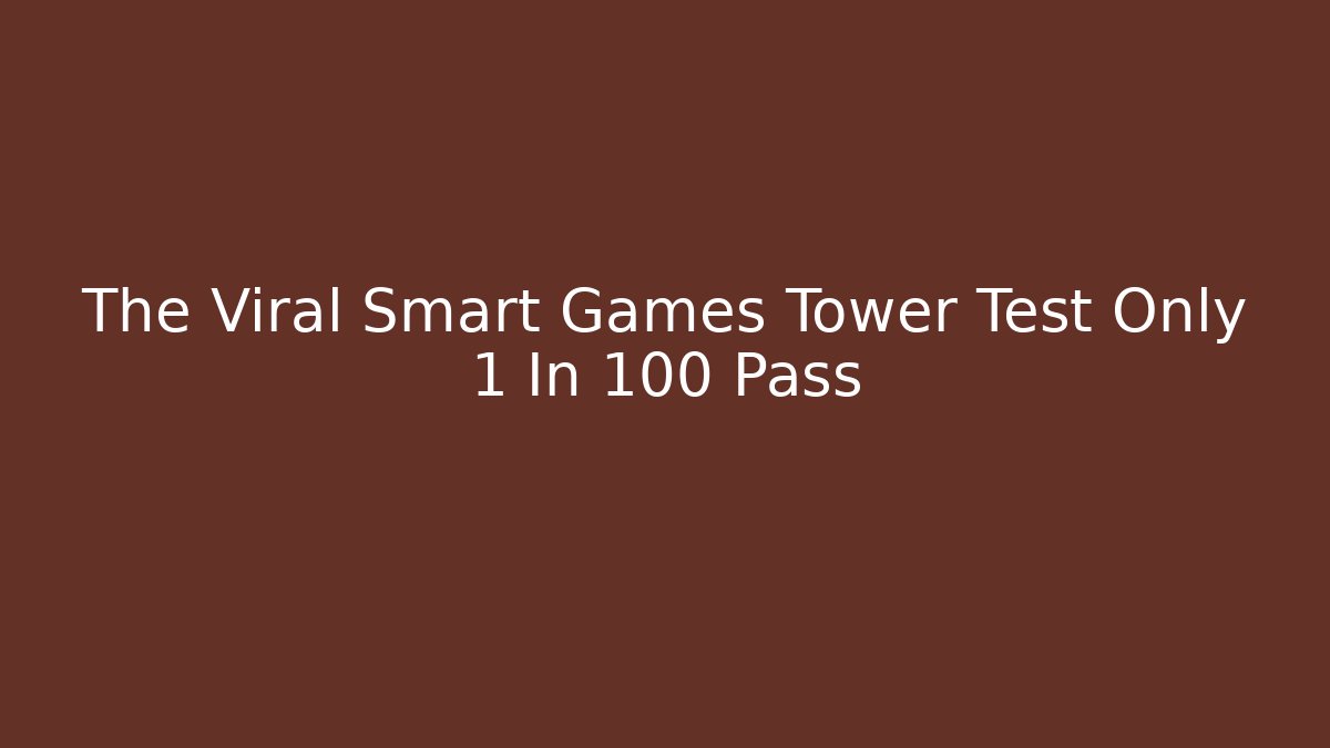 The Viral Smart Games Tower Test Only 1 In 100 Pass - Método de Aprovação
