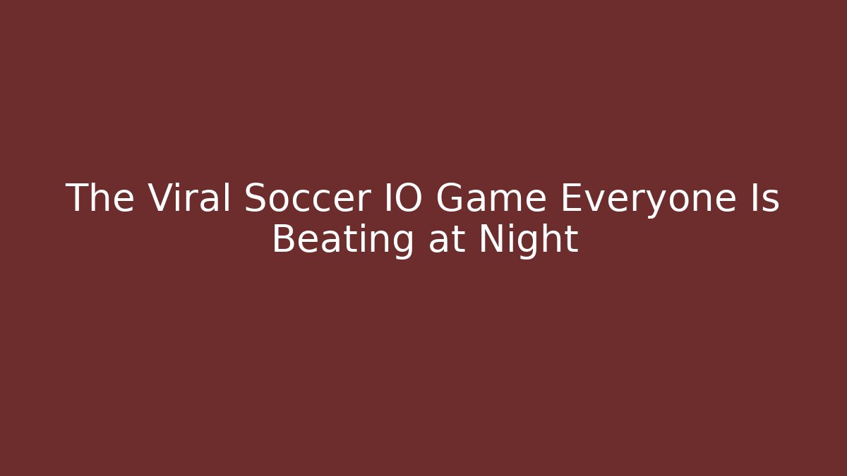 The Viral Soccer IO Game Everyone Is Beating at Night