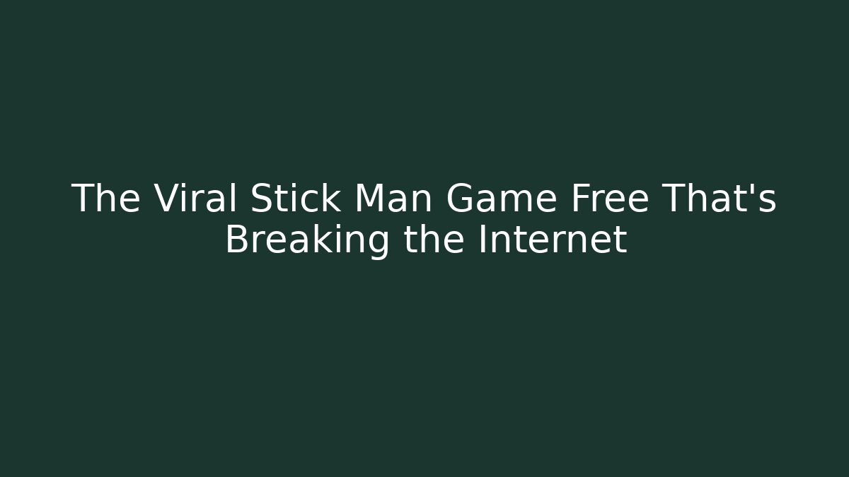 The Viral Stick Man Game Free That's Breaking the Internet
