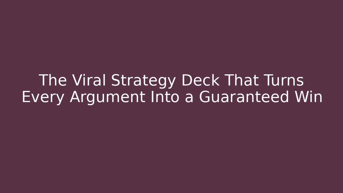 The Viral Strategy Deck That Turns Every Argument Into a Guaranteed Win