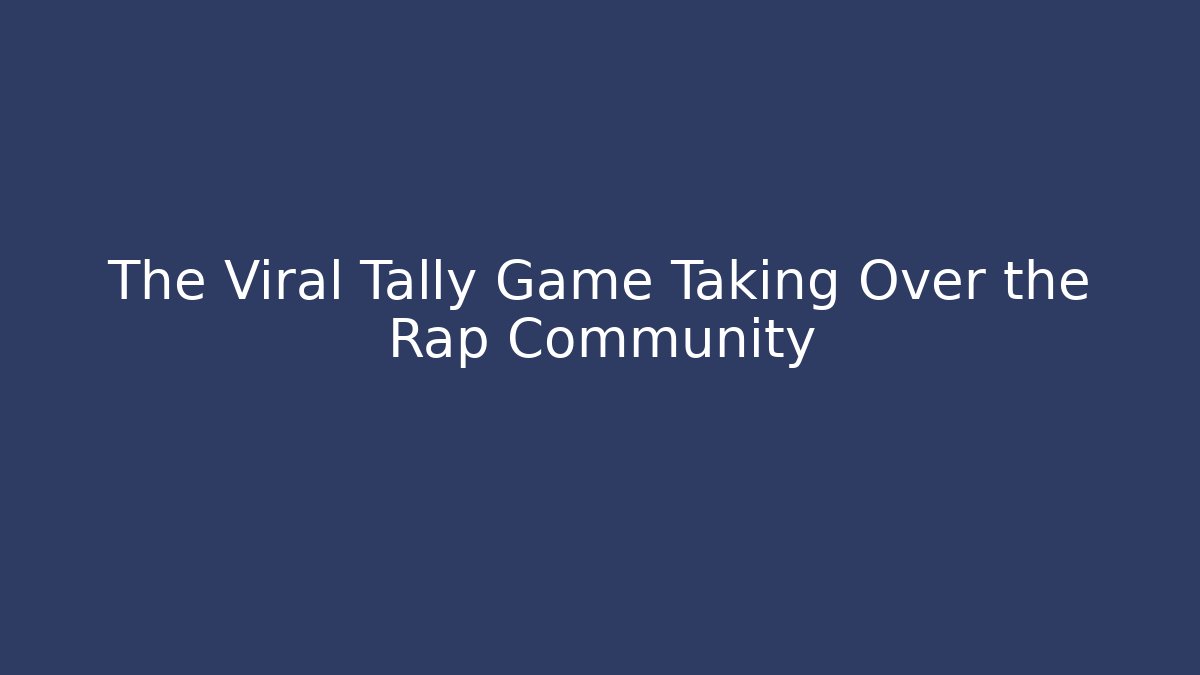 The Viral Tally Game Taking Over the Rap Community