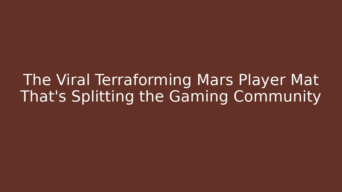 The Viral Terraforming Mars Player Mat That's Splitting the Gaming Community