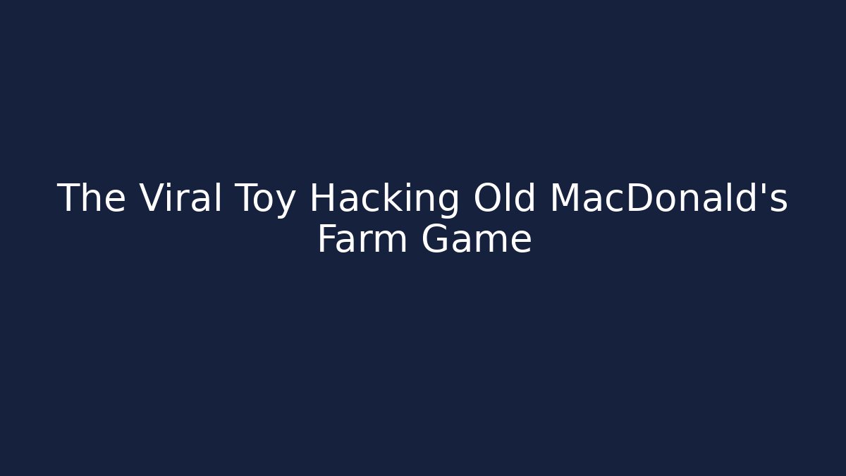 The Viral Toy Hacking Old MacDonald's Farm Game