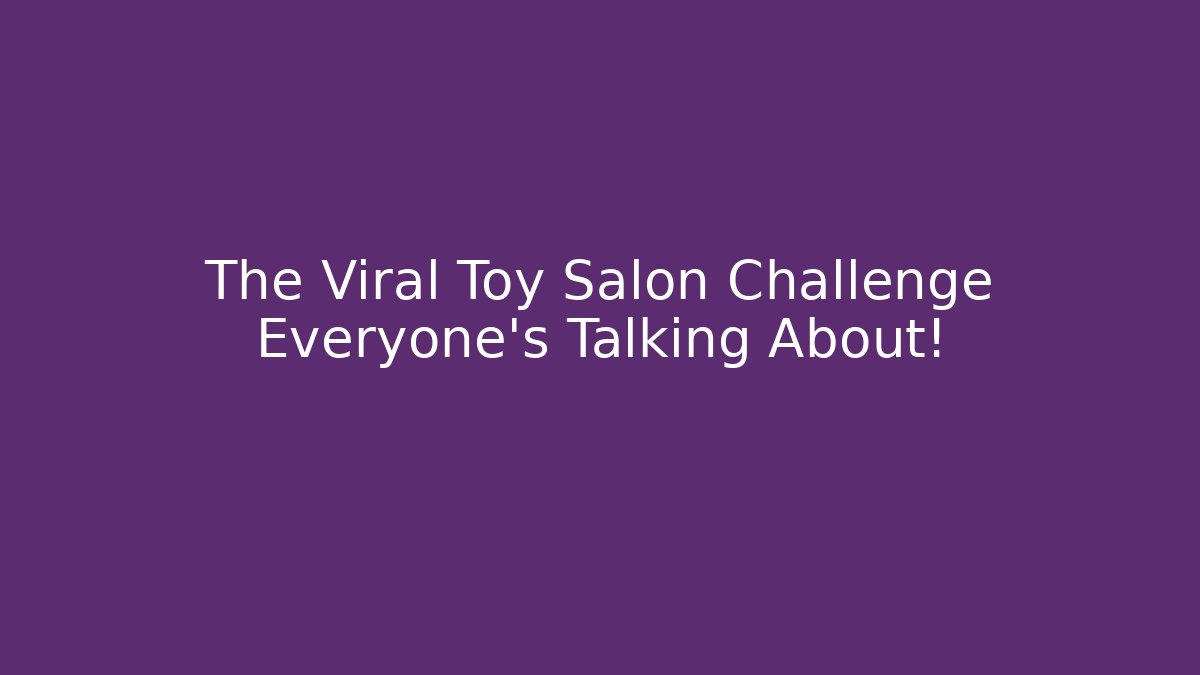 The Viral Toy Salon Challenge Everyone's Talking About!