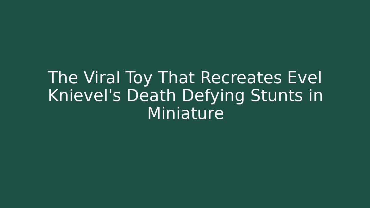 The Viral Toy That Recreates Evel Knievel’s Death Defying Stunts in Miniature