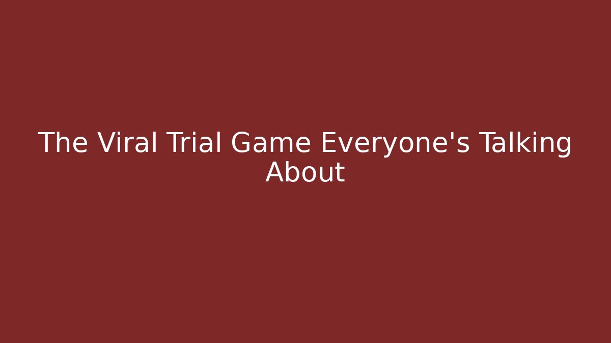 The Viral Trial Game Everyone’s Talking About
