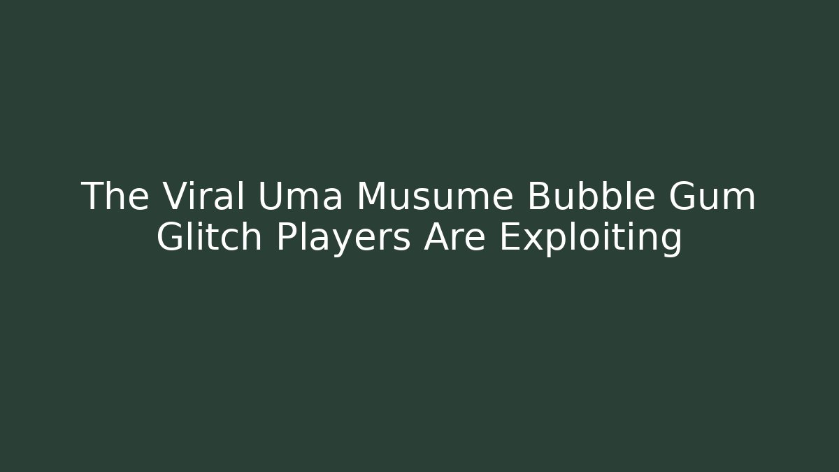 The Viral Uma Musume Bubble Gum Glitch Players Are Exploiting
