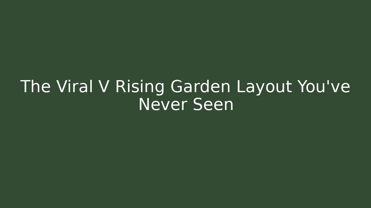 The Viral V Rising Garden Layout You’ve Never Seen