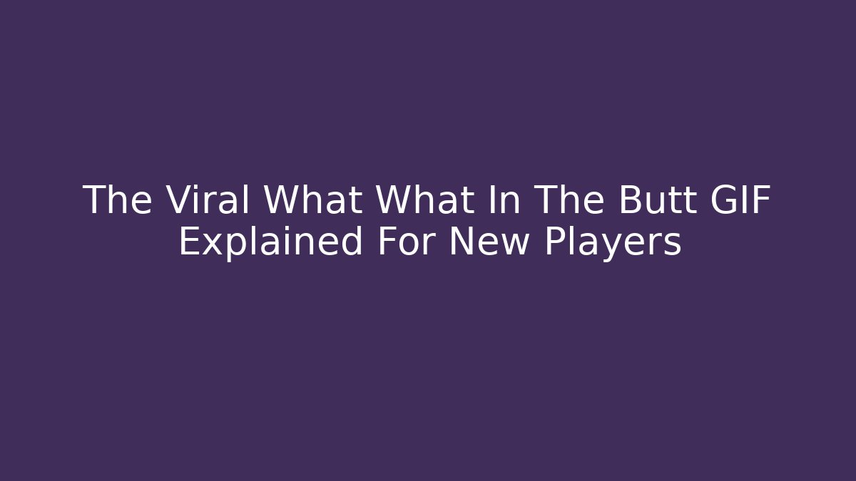 The Viral What What In The Butt GIF Explained For New Players
