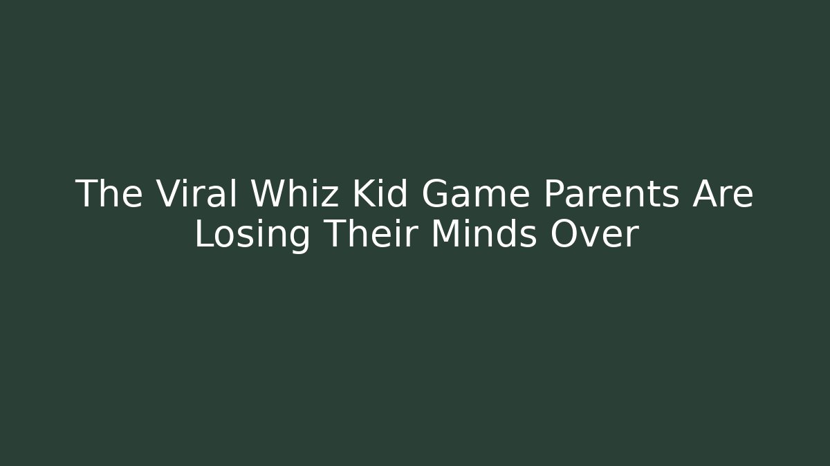 The Viral Whiz Kid Game Parents Are Losing Their Minds Over