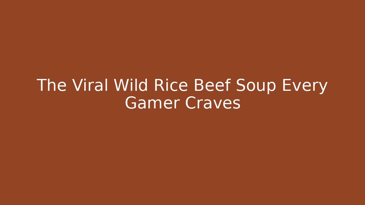 The Viral Wild Rice Beef Soup Every Gamer Craves