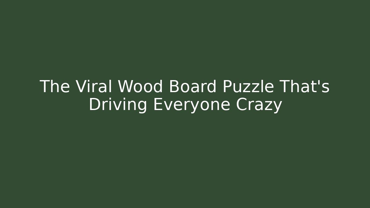 The Viral Wood Board Puzzle That's Driving Everyone Crazy