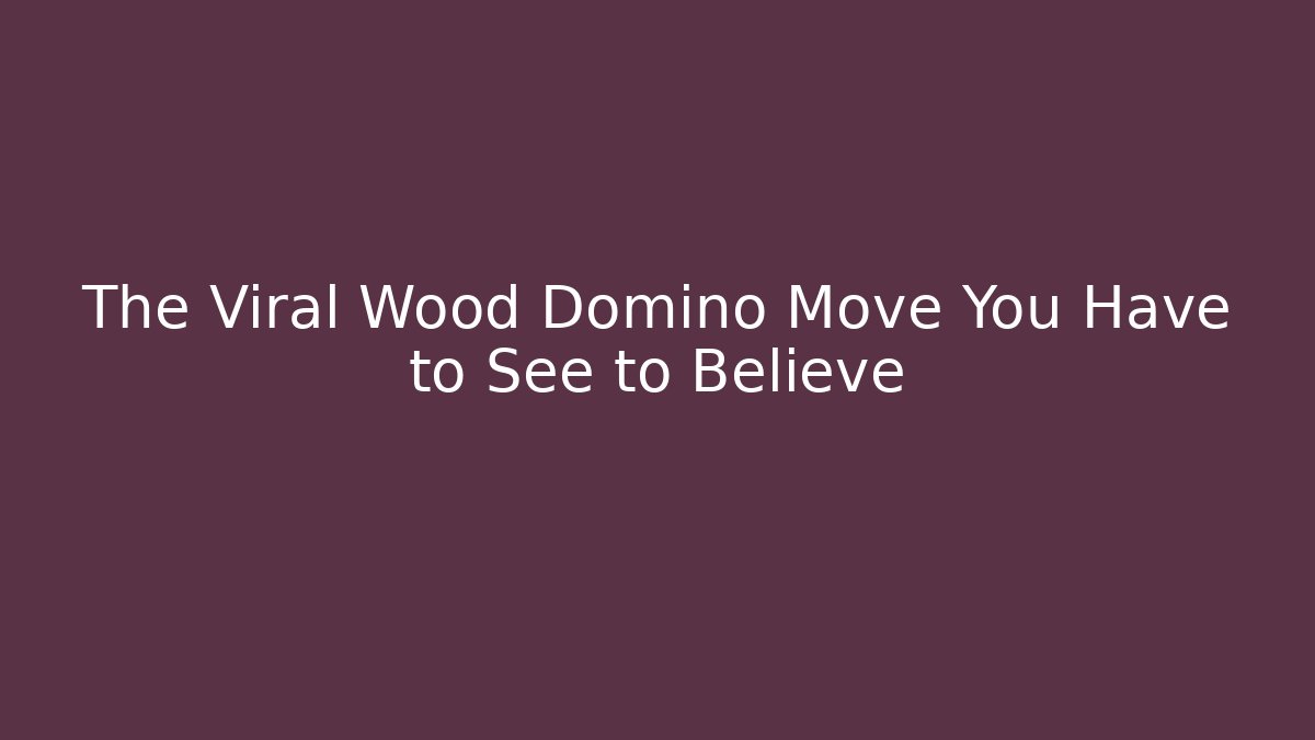 The Viral Wood Domino Move You Have to See to Believe