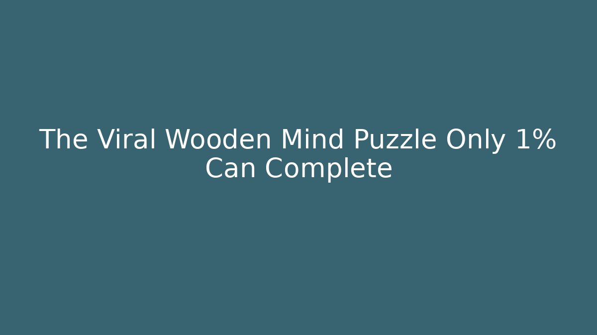 The Viral Wooden Mind Puzzle Only 1% Can Complete