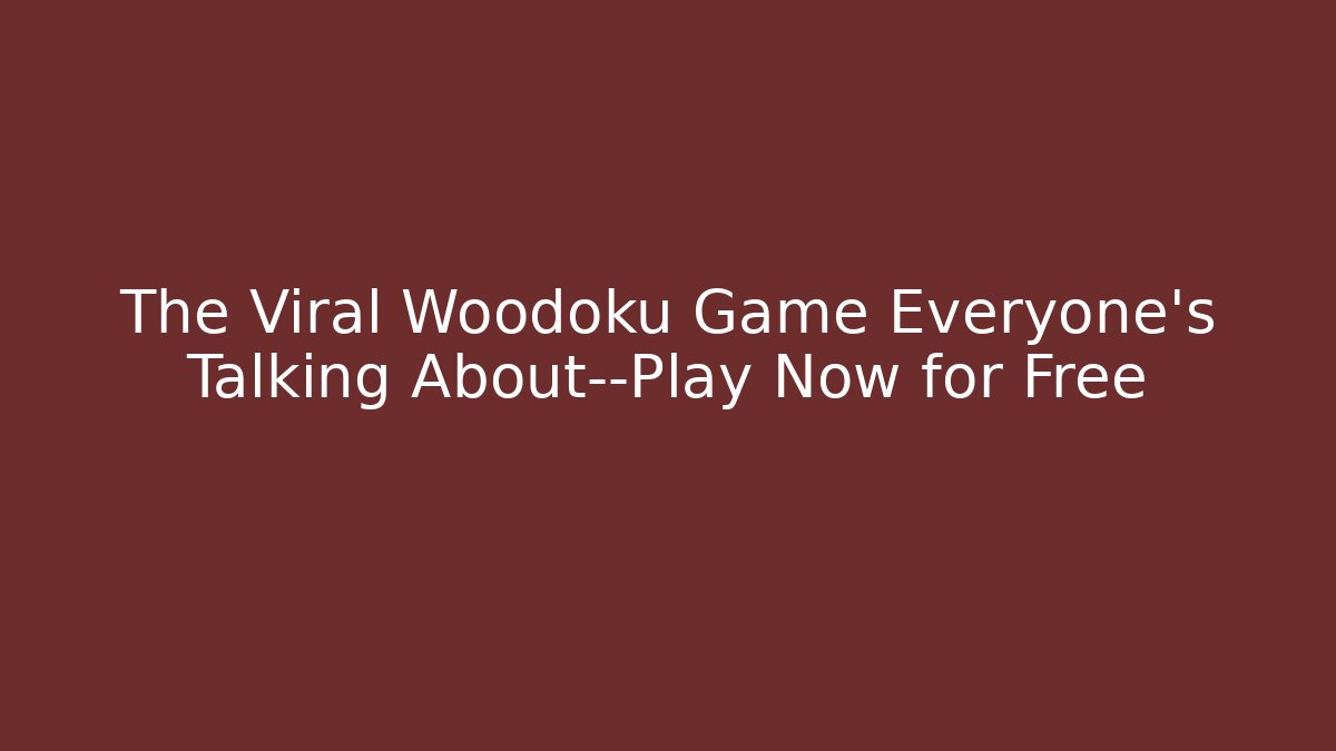 The Viral Woodoku Game Everyone's Talking About—Play Now for Free