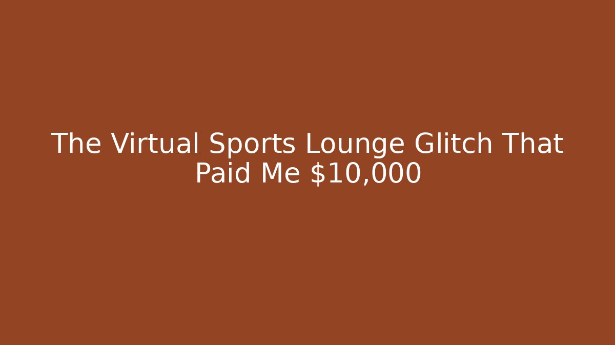 The Virtual Sports Lounge Glitch That Paid Me $10,000