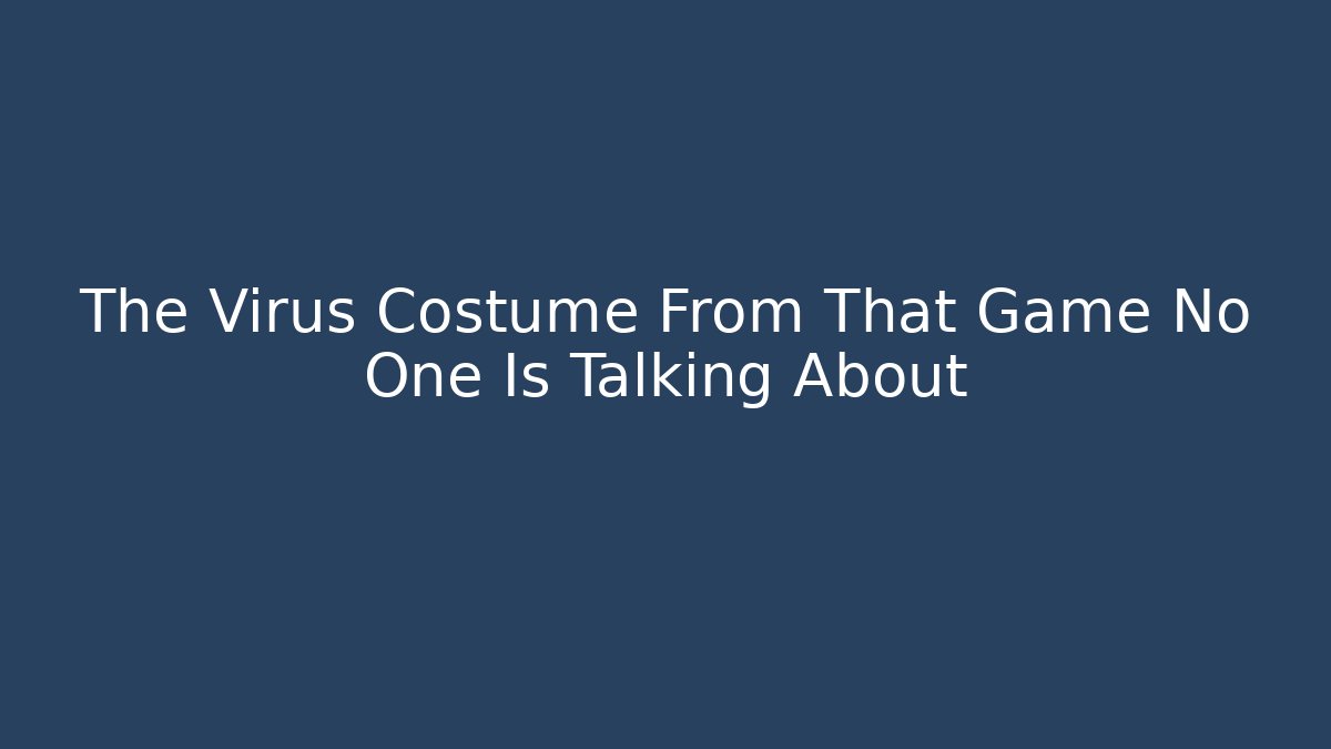 The Virus Costume From That Game No One Is Talking About