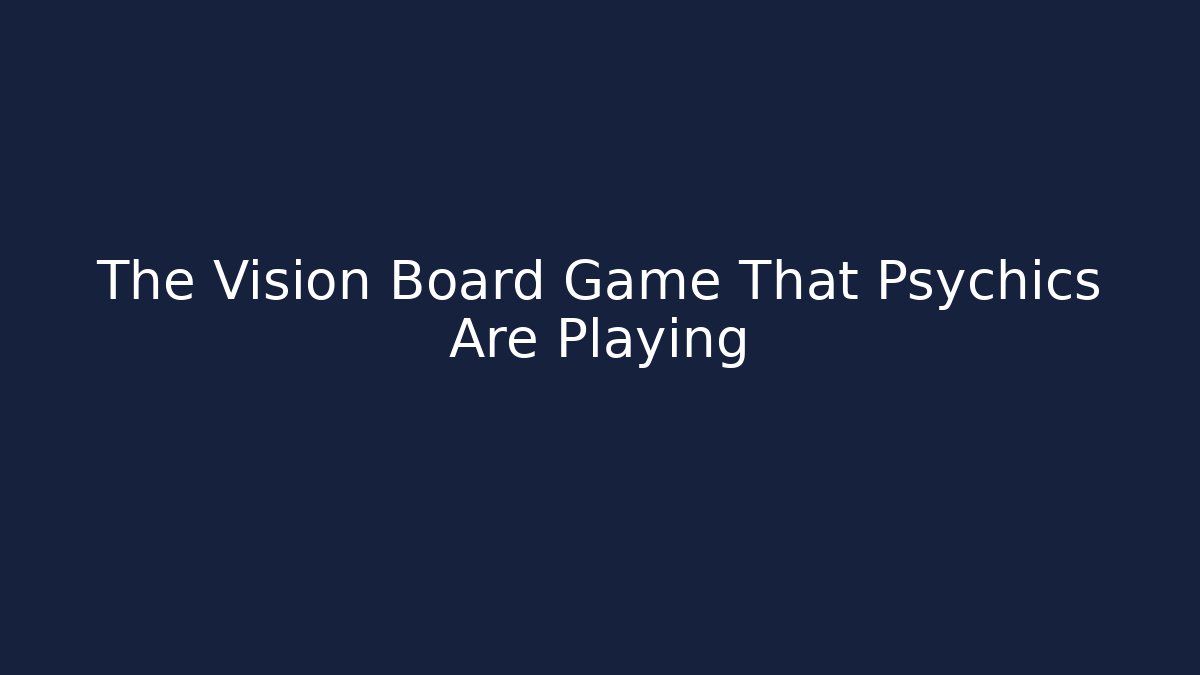 The Vision Board Game That Psychics Are Playing