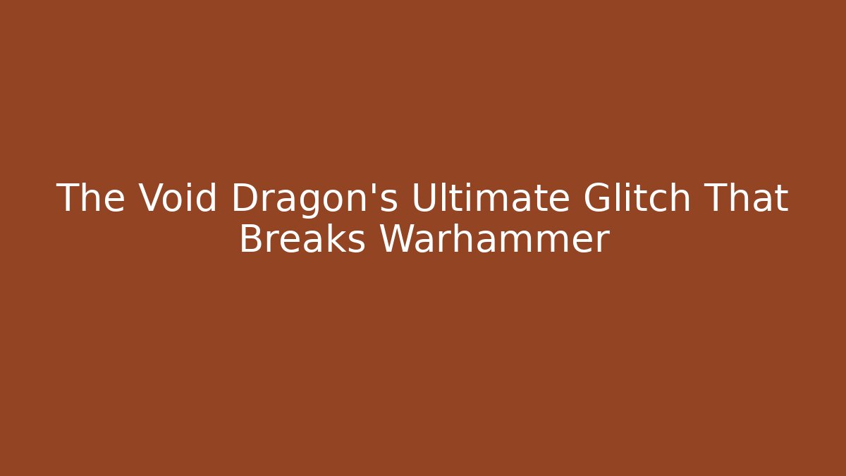 The Void Dragon’s Ultimate Glitch That Breaks Warhammer
