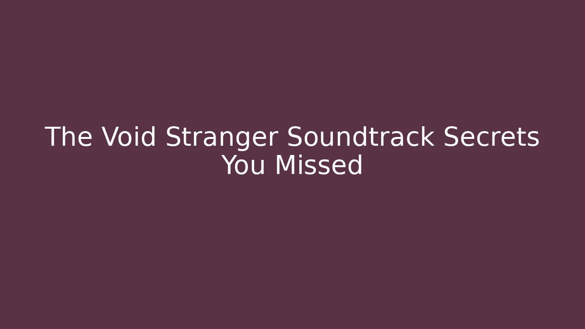 The Void Stranger Soundtrack Secrets You Missed