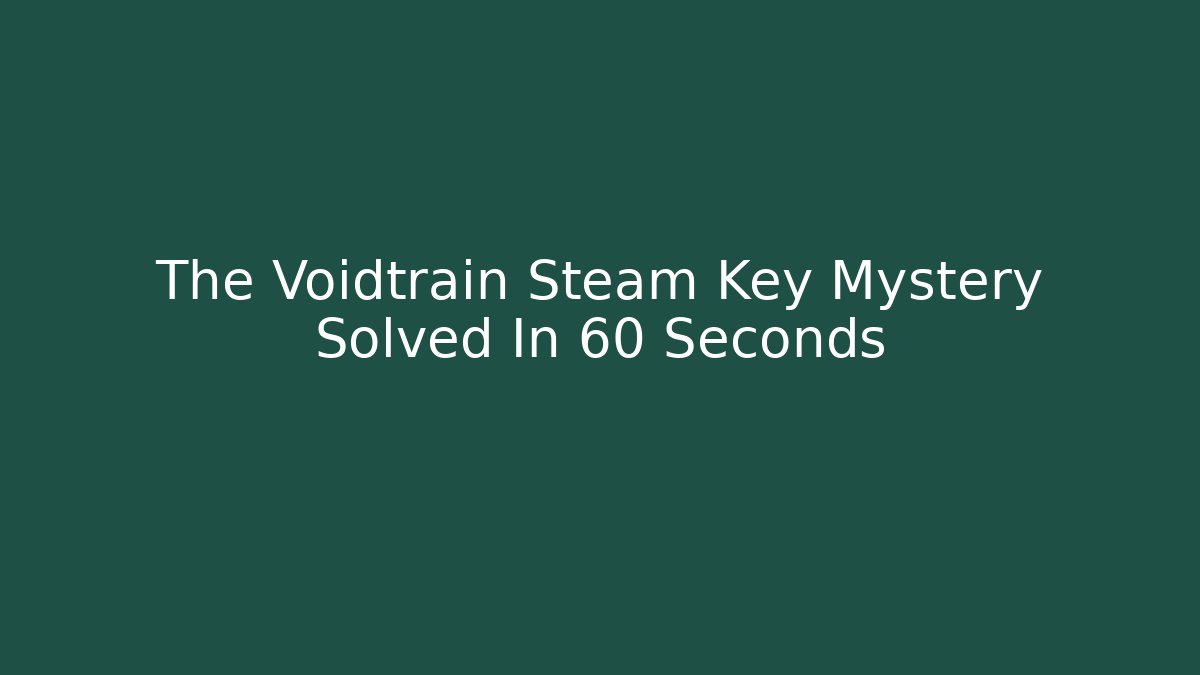 The Voidtrain Steam Key Mystery Solved In 60 Seconds