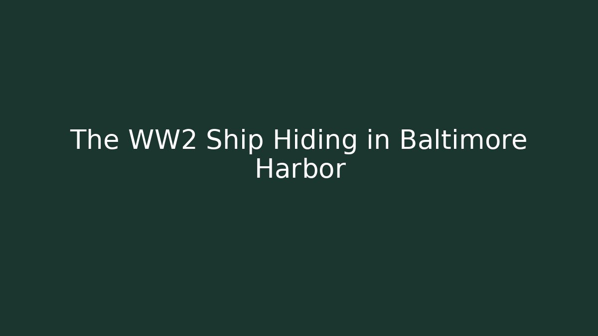 The WW2 Ship Hiding in Baltimore Harbor