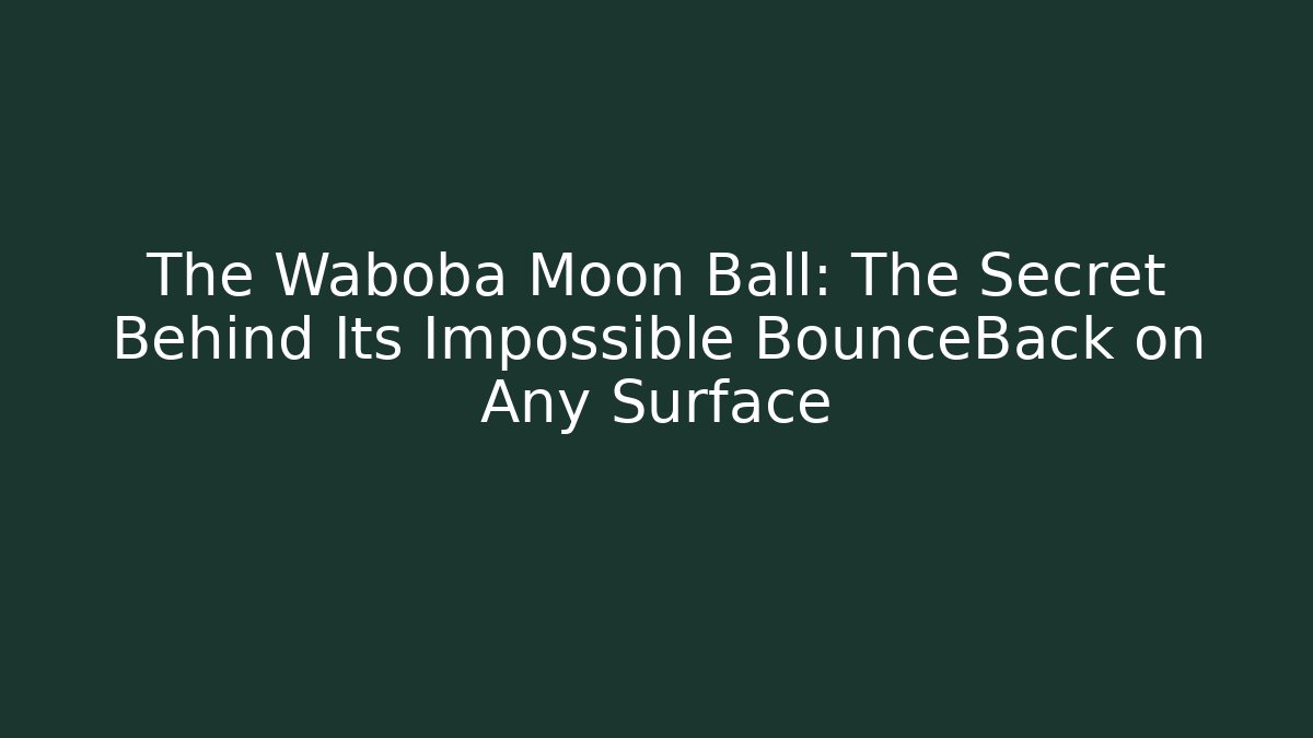 The Waboba Moon Ball: The Secret Behind Its Impossible BounceBack on Any Surface