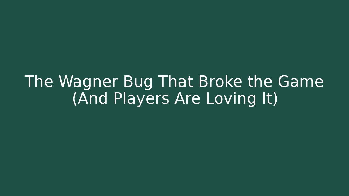 The Wagner Bug That Broke the Game (And Players Are Loving It)
