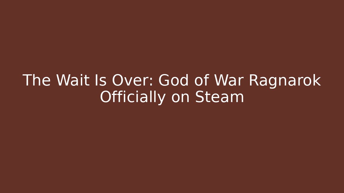 The Wait Is Over: God of War Ragnarok Officially on Steam