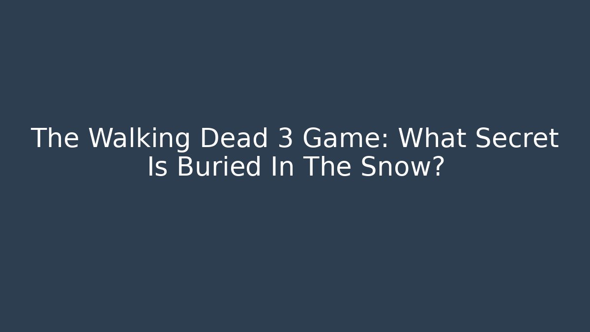 The Walking Dead 3 Game: What Secret Is Buried In The Snow?