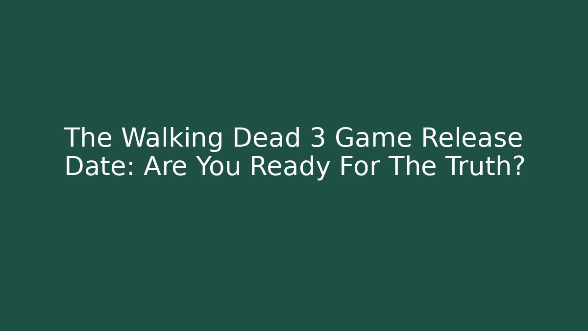 The Walking Dead 3 Game Release Date: Are You Ready For The Truth?