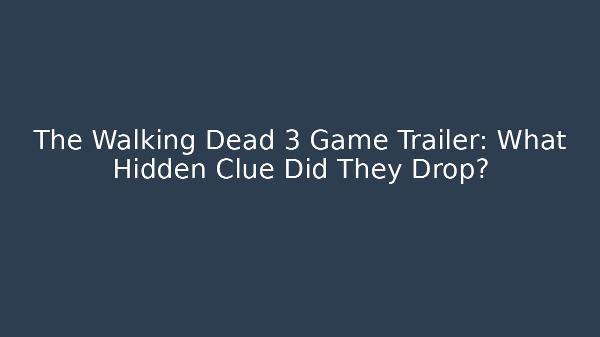 The Walking Dead 3 Game Trailer: What Hidden Clue Did They Drop?