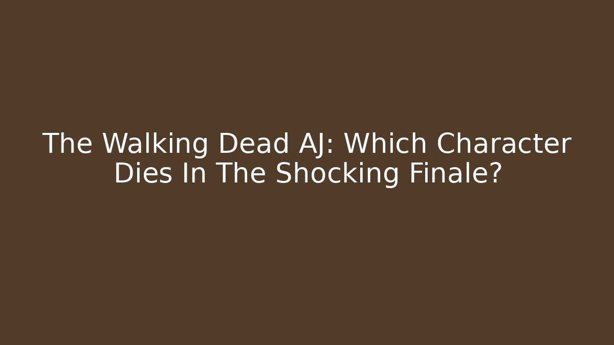 The Walking Dead AJ: Which Character Dies In The Shocking Finale?