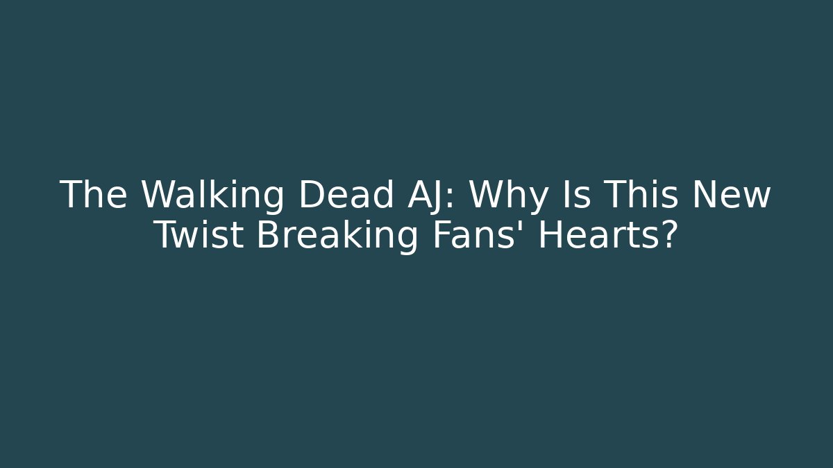 The Walking Dead AJ: Why Is This New Twist Breaking Fans' Hearts?