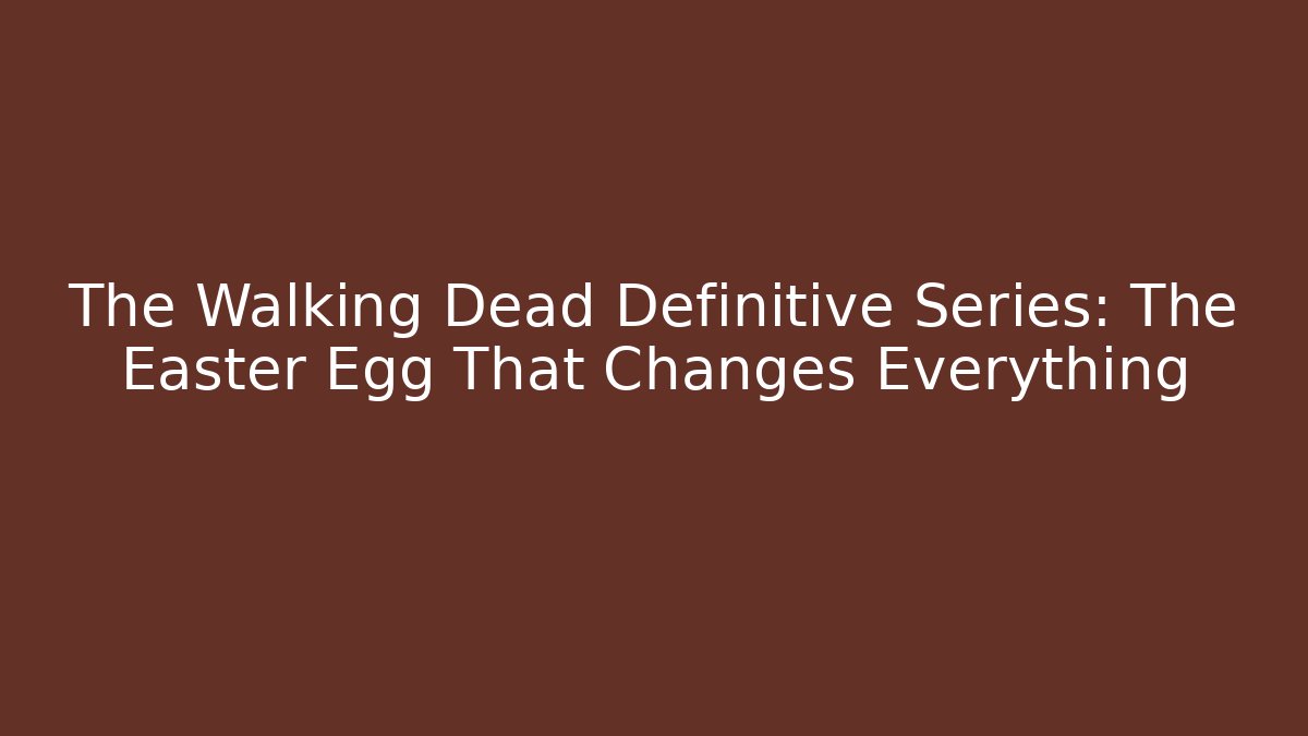 The Walking Dead Definitive Series: The Easter Egg That Changes Everything