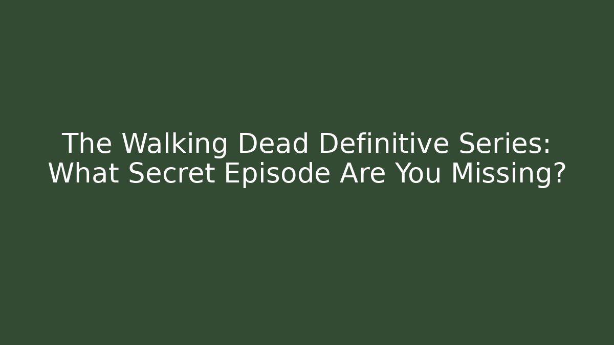 The Walking Dead Definitive Series: What Secret Episode Are You Missing?