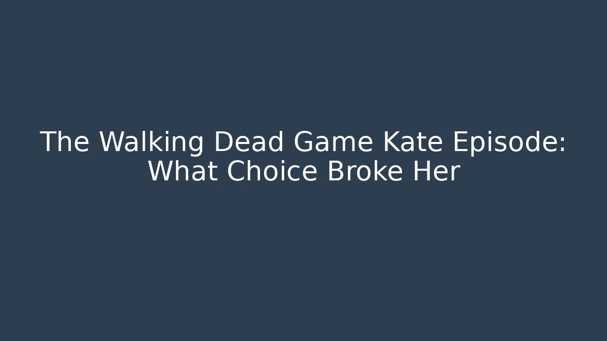 The Walking Dead Game Kate Episode: What Choice Broke Her