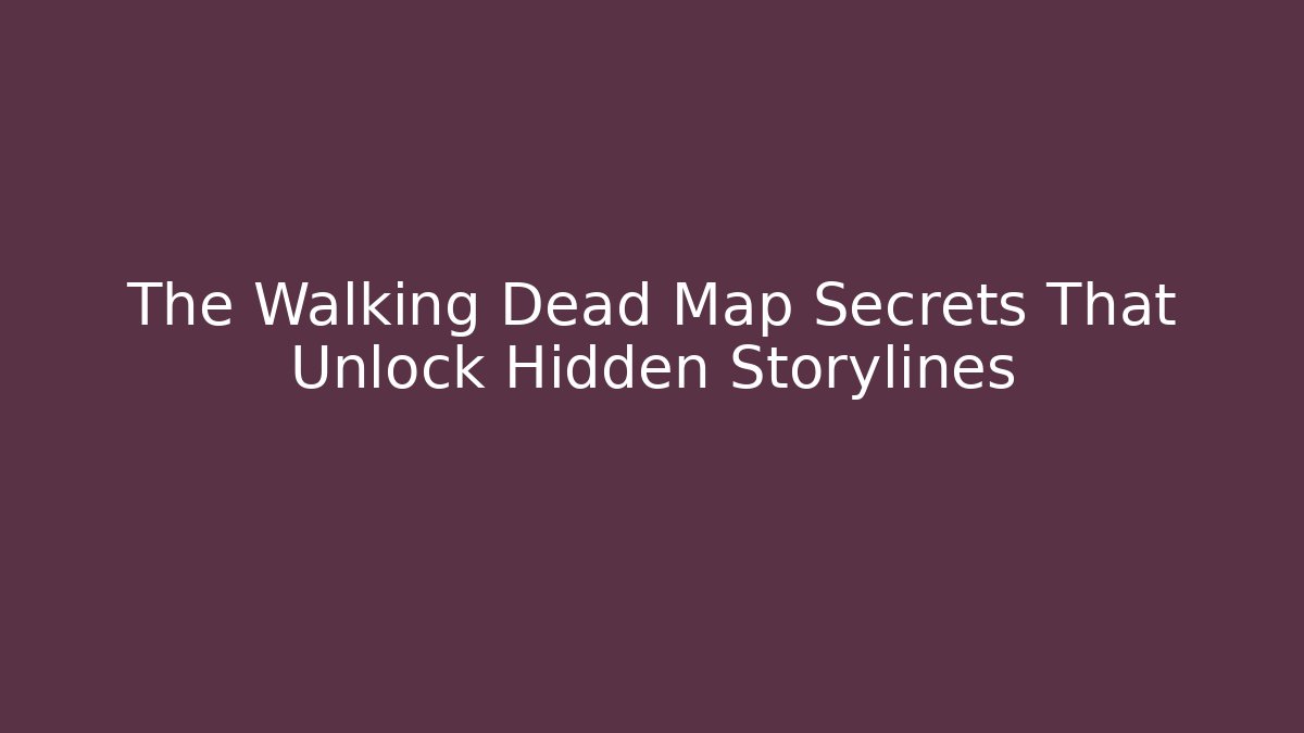 The Walking Dead Map Secrets That Unlock Hidden Storylines