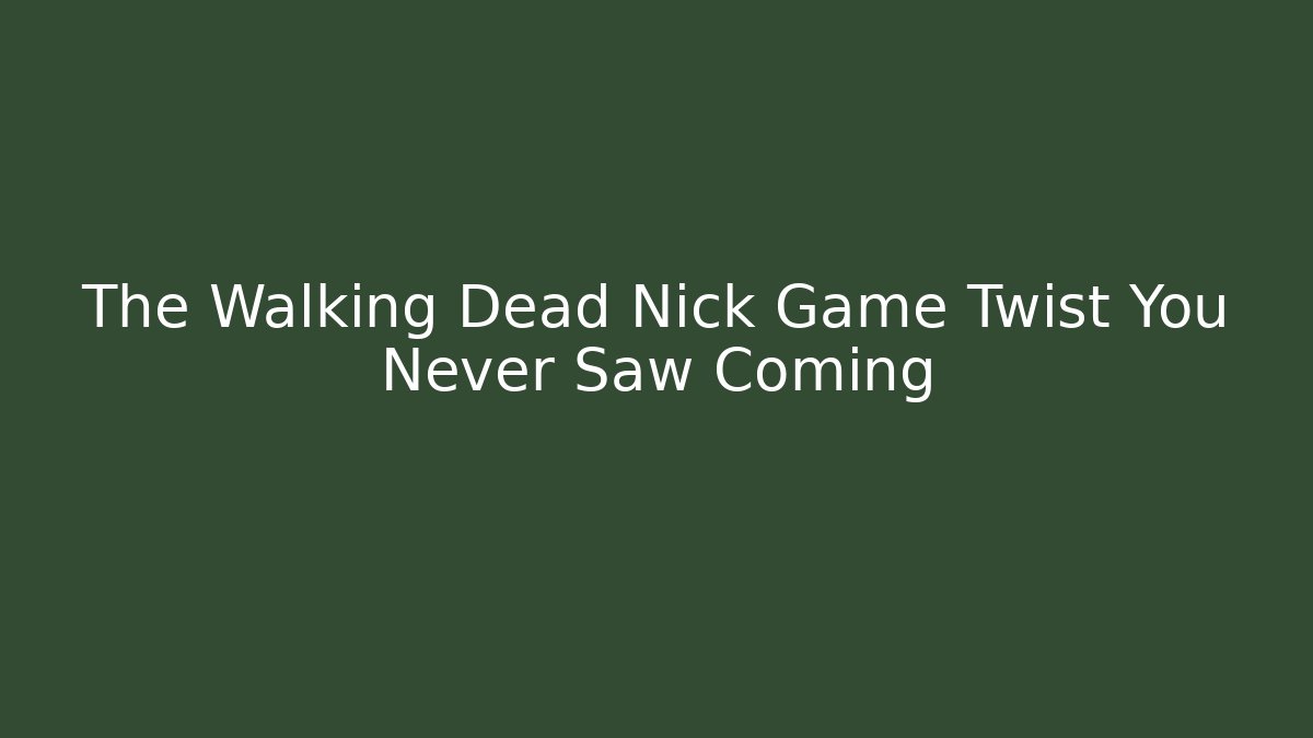 The Walking Dead Nick Game Twist You Never Saw Coming
